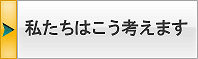 私たちはこう考えます